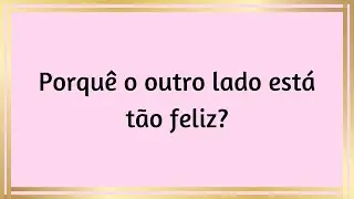 Porquê o outro lado está tão feliz?