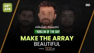 Problem of The Day: 08/04/2023 | Make the Array Beautiful | Abhinav Awasthi