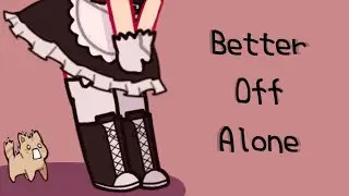 Better Off Alone┃Gacha Club