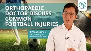 Orthopaedic Doctor Discuss Common Football Injuries | Dr Wang Lushun (Orthopaedic Surgeon)