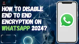 How to Disable End to End Encryption on WhatsApp 2024?