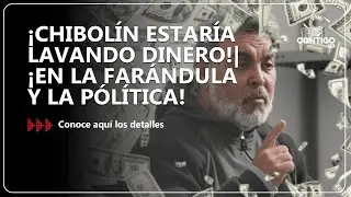 ¡CHIBOLÍN ESTARÍA LAVANDO DINERO!|¡EN LA FARÁNDULA Y LA PÓLÍTICA!
