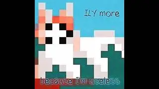 ILY more because I'm useless