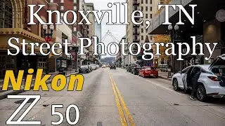 Nikon Z50 • Street Photography in Knoxville, TN