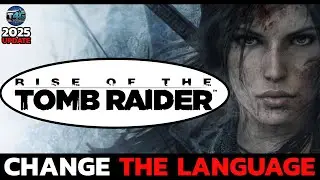 How to Change the Language in Rise of the Tomb Raider (2025 Update)