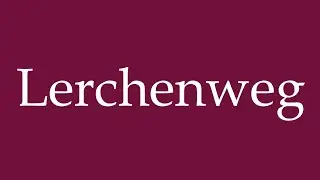 How to Pronounce ''Lerchenweg'' Correctly in German