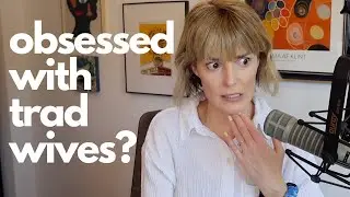 Why I'm Fascinated With Trad Wives