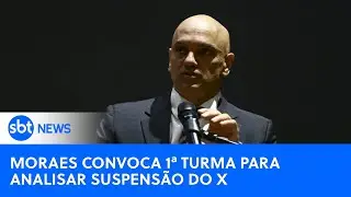 🔴SBT News na TV: Moraes convoca Primeira Turma do STF para analisar suspensão do X