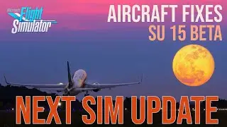 Microsoft Flight Simulator - SU15 Beta, Aircraft Fixes + MORE!