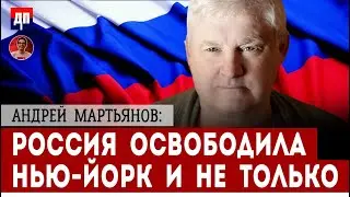Андрей Мартьянов: Россия освободила Нью-Йорк и не только | Дэнни Хайфон