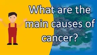 What are the main causes of cancer ? |FAQS on Health