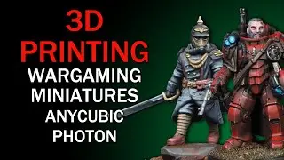 3D Printing Wargaming Miniatures - Anycubic Photon