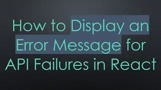 How to Display an Error Message for API Failures in React