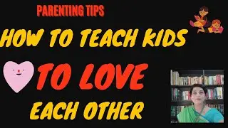 Best Parenting Advice! Parenting Tips!! बच्चो मे आपसी प्यार कैसे बढ़ाये?