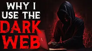 WHY I USE THE DARK WEB! | TRUE SCARY Dark Web Stories | ft 