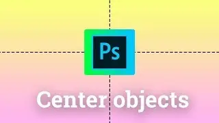 Center objects to the canvas in Photoshop - Fast and quick tutorial