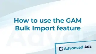 How to use the Google Ad Manager Bulk Import Feature | Advanced Ads Tutorial