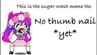 🍬 Sugar crash 🍭  *meme*