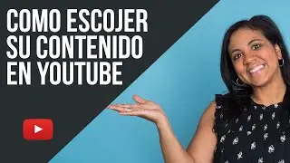 Como Escojer Tu Contenido Para YouTube
