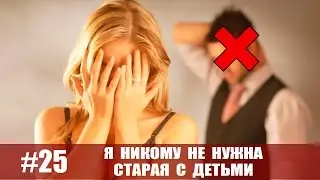 Я никому не нужна старая и с детьми