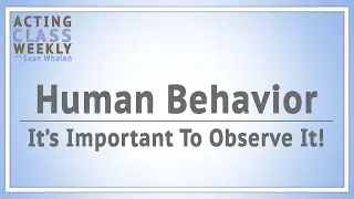 The Importance of Observing Human Behavior - Acting Class Weekly for March 18th, 2020