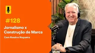 Jornalismo x Construção de marca (com Rosalvo Nogueira) - Branding Em Tudo Podcast #128