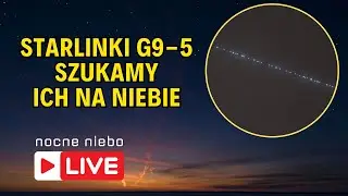 Nowe Starlinki G9-5 przelecą o 21:13 - Nocne Niebo live