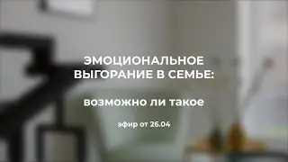 Эмоциональное выгорание в семье.  Часть 7