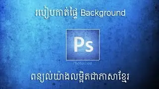 Khmer Photoshop CC 2015 | របៀបកាត់តលុបផ្ទៃក្រោយចេញ | Tutorial 2018