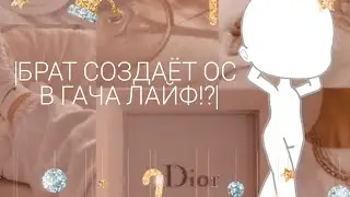 🍄|БРАТ СОЗДАЁТ ОС В ГАЧА ЛАЙФ!?🍄ГАЧА ЛАЙФ|