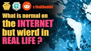What is normal on the internet but weird in real life ? (r/AskReddit)