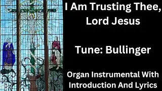 I Am Trusting Thee, Lord Jesus (tune: Bullinger) - Organ Instrumental With Introduction And Lyrics