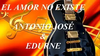 El amor no existe Antonio José y Edurne (Letra/Lyrics)