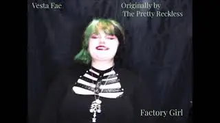 The Pretty Reckless - Factory Girl COVER By Vesta Fae