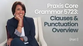 Praxis Core - Grammar 5723 | Part 01 | Overview | Clauses | Punctuation | Kathleen Jasper