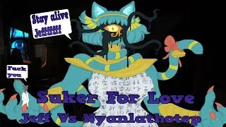 Suker For Love - Jeff vs Nyanlathotep
