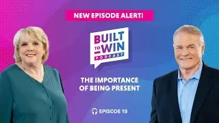 Built to Win Podcast | Episode 19: The Importance of Being Present