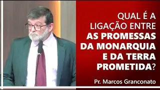 Qual é a ligação entre as promessas da monarquia e da terra prometida? - Pr. Marcos Granconato