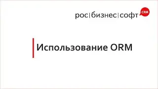 Урок 7. Использование ORM в РосБизнесСофт (RBS360)