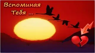 Вспоминая тебя - лирическая мелодия о чувствах влюбленных