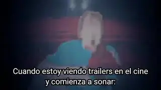 Cuando estoy viendo trailers en el cine y comienza a sonar: