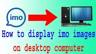 How to display imo image on Desktop Computer/Laptop