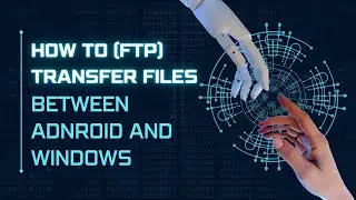 FTP Transfer between Android and Windows - Step-by-Step Guide