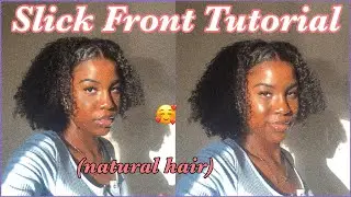 HOW TO: SLICK FRONT TUTORIAL | Natural Hair!