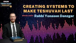 CHAZAQ's Torah Talks #167 Rabbi Yoni Danzger - Creating Systems to Make Teshuvah Last