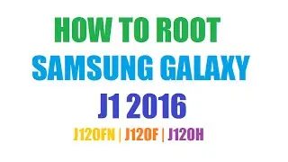 HOW TO ROOT, SAMSUNG GALAXY, J1 2016, J120FN | J120F | J120H