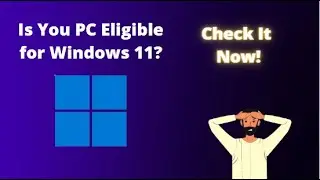 How to check your pc is Eligible for Windows 11?