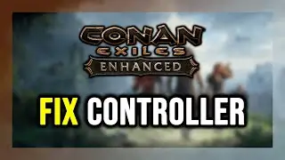 How to FIX Conan Exiles Enhanced Controller/Gamepad Not Working on PC