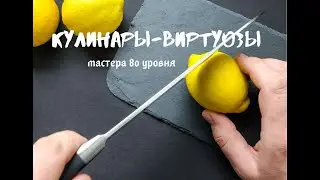 МАСТЕРА НАРЕЗКИ 80 УРОВНЯ, КУЛИНАРЫ-ВИРТУОЗЫ, ЛОВКИЕ РАБОТНИКИ.
