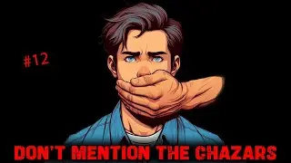 #12 -  Dont Mention The Chazars    🙊